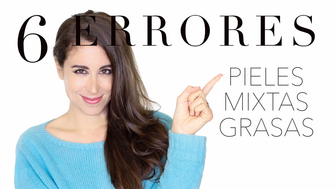 Los 6 Errores en el cuidado de las pieles grasas