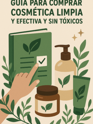 La guía definitiva para comprar cosmética efectiva, limpia, y sin tóxicos